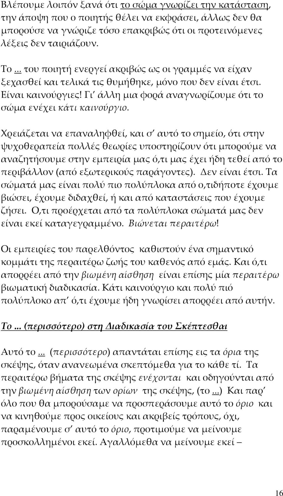 Χρειάζεται να επαναληφθεί, και σ αυτό το σημείο, ότι στην ψυχοθεραπεία πολλές θεωρίες υποστηρίζουν ότι μπορούμε να αναζητήσουμε στην εμπειρία μας ό,τι μας έχει ήδη τεθεί από το περιβάλλον (από