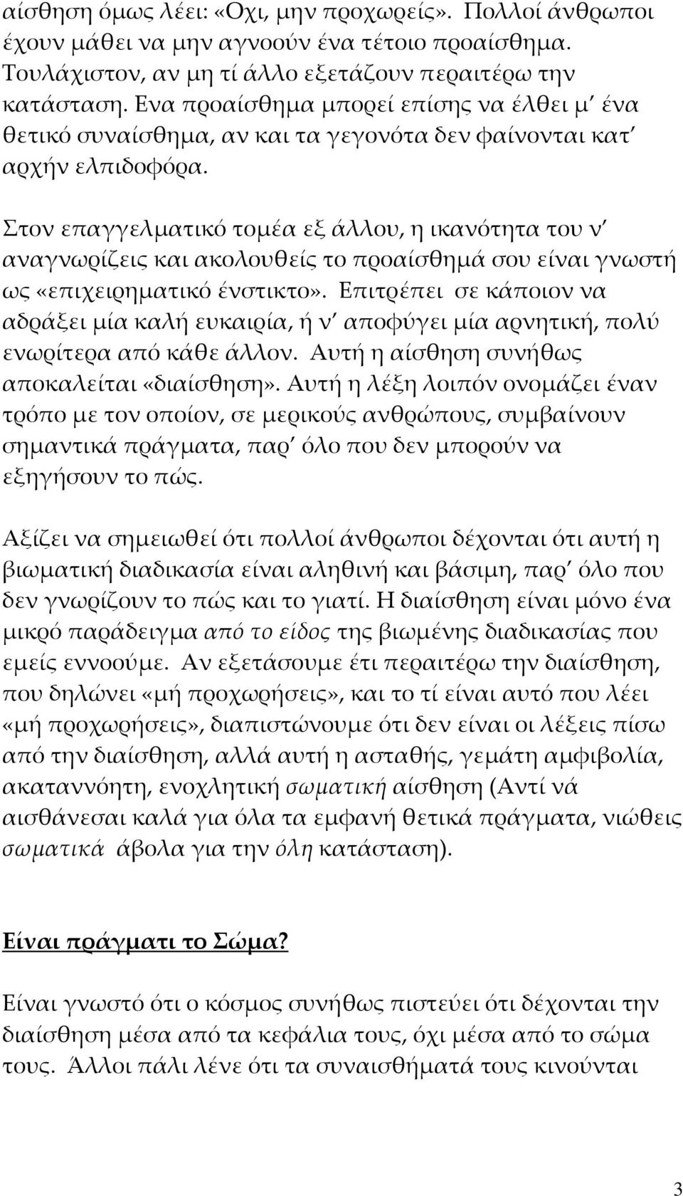 Στον επαγγελματικό τομέα εξ άλλου, η ικανότητα του ν αναγνωρίζεις και ακολουθείς το προαίσθημά σου είναι γνωστή ως «επιχειρηματικό ένστικτο».