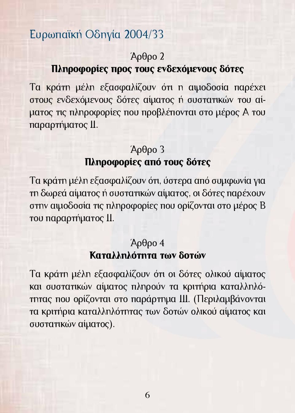 Άρθρο 3 Πληροφορίες από τους δότες Τα κράτη μέλη εξασφαλίζουν ότι, ύστερα από συμφωνία για τη δωρεά αίματος ή συστατικών αίματος, οι δότες παρέχουν στην αιμοδοσία τις πληροφορίες που