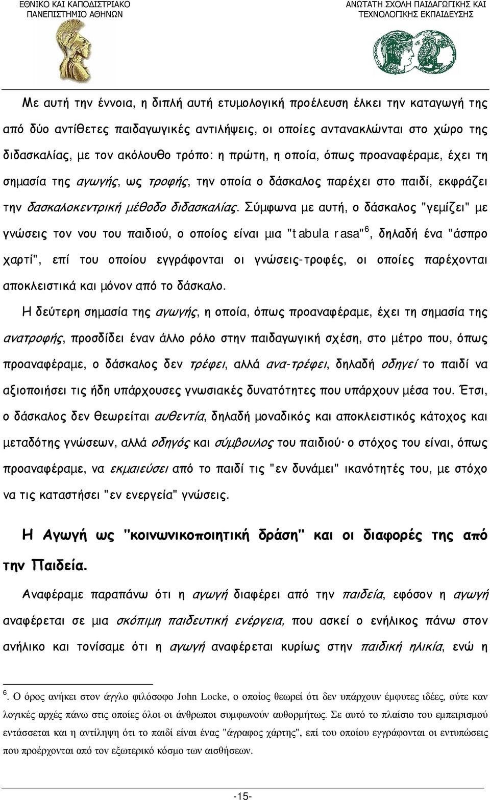 Σύµφωνα µε αυτή, ο δάσκαλος "γεµίζει" µε γνώσεις τον νου του παιδιού, ο οποίος είναι µια "tabula rasa" 6, δηλαδή ένα "άσπρο χαρτί", επί του οποίου εγγράφονται οι γνώσεις-τροφές, οι οποίες παρέχονται