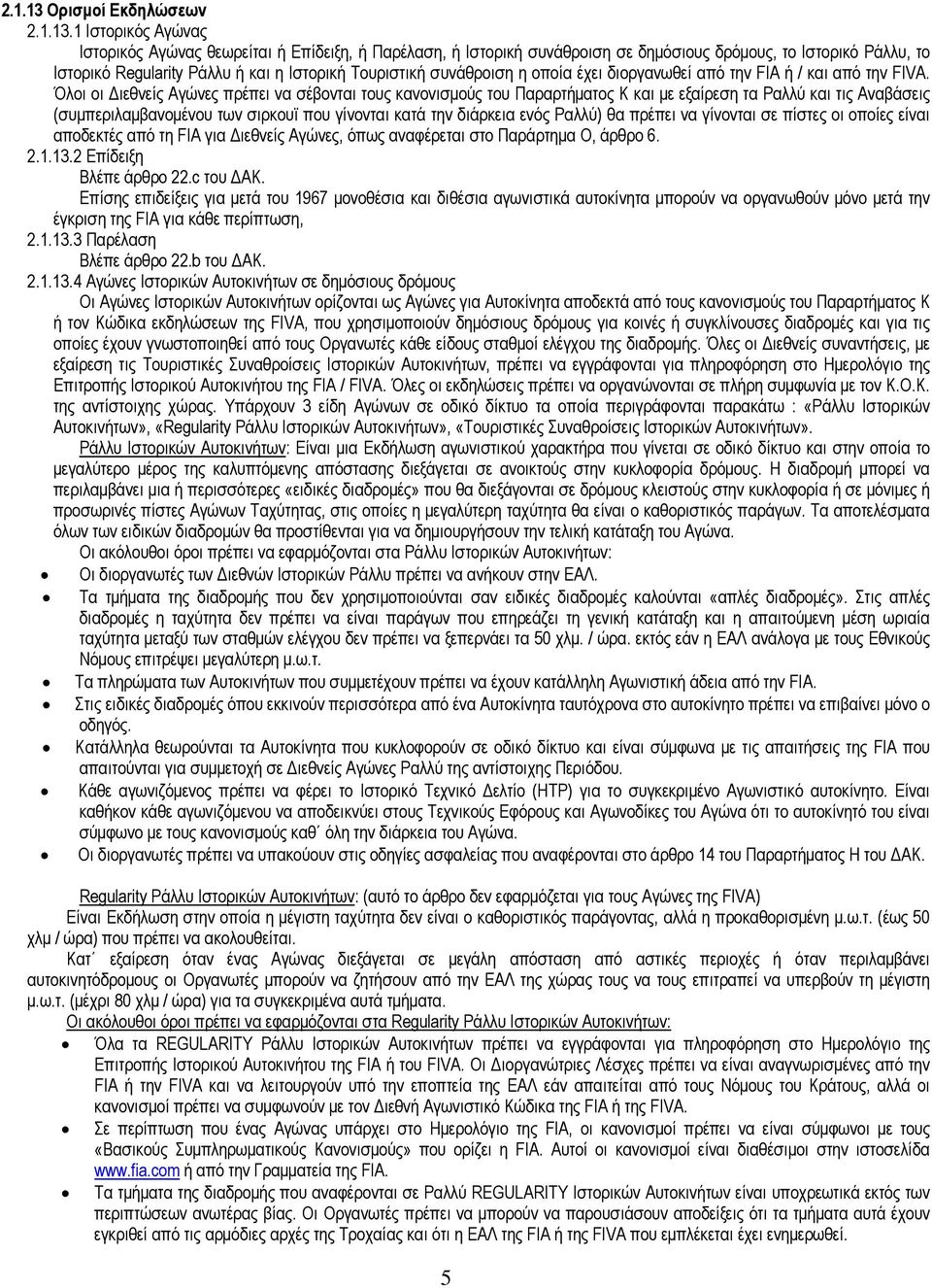 1 Ιστορικός Αγώνας Ιστορικός Αγώνας θεωρείται ή Επίδειξη, ή Παρέλαση, ή Ιστορική συνάθροιση σε δημόσιους δρόμους, το Ιστορικό Ράλλυ, το Ιστορικό Regularity Ράλλυ ή και η Ιστορική Τουριστική