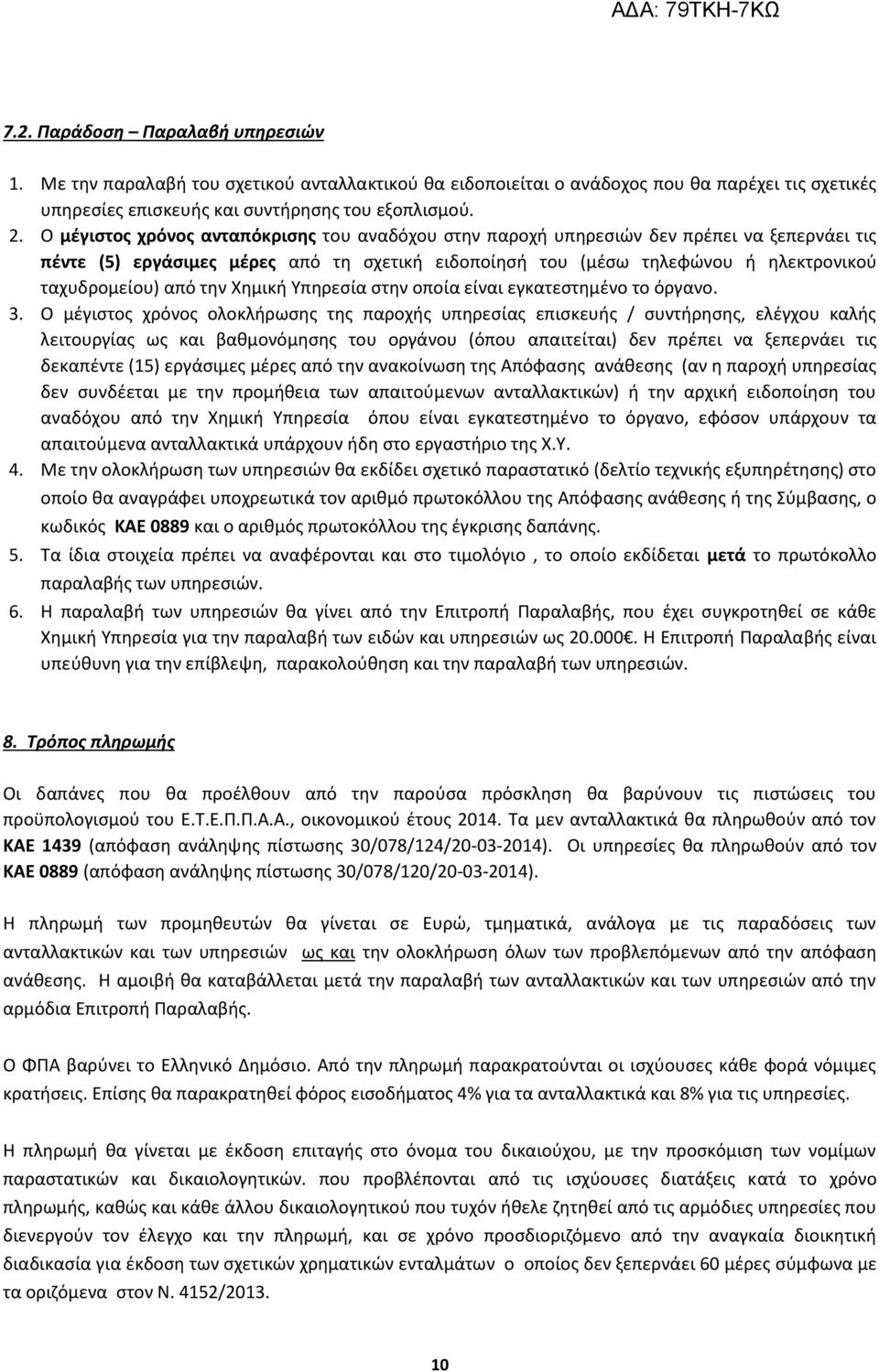 Υπηρεσία στην οποία είναι εγκατεστημένο το όργανο 3 Ο μέγιστος χρόνος ολοκλήρωσης της παροχής υπηρεσίας επισκευής / συντήρησης, ελέγχου καλής λειτουργίας ως και βαθμονόμησης του οργάνου (όπου