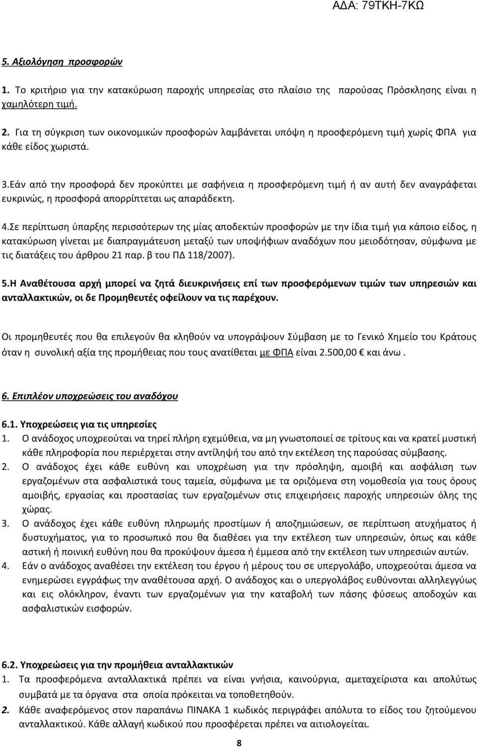 περίπτωση ύπαρξης περισσότερων της μίας αποδεκτών προσφορών με την ίδια τιμή για κάποιο είδος, η κατακύρωση γίνεται με διαπραγμάτευση μεταξύ των υποψήφιων αναδόχων που μειοδότησαν, σύμφωνα με τις