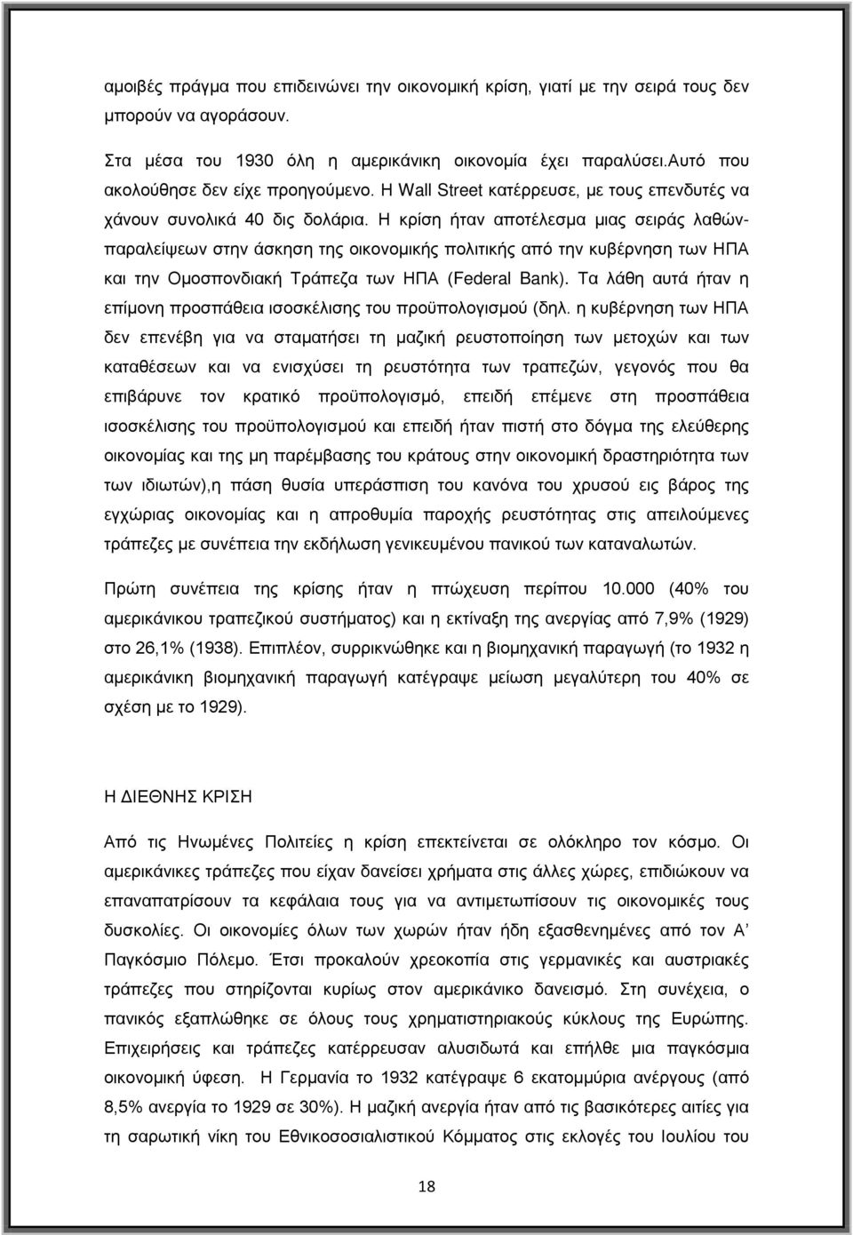 Η κρίση ήταν αποτέλεσμα μιας σειράς λαθώνπαραλείψεων στην άσκηση της οικονομικής πολιτικής από την κυβέρνηση των ΗΠΑ και την Ομοσπονδιακή Τράπεζα των ΗΠΑ (Federal Bank).