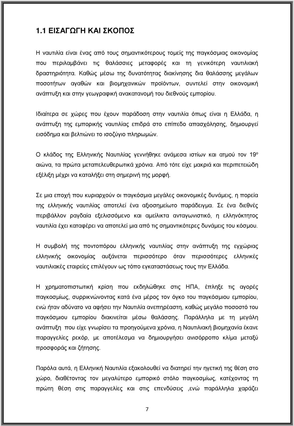 Ιδιαίτερα σε χώρες που έχουν παράδοση στην ναυτιλία όπως είναι η Ελλάδα, η ανάπτυξη της εμπορικής ναυτιλίας επιδρά στο επίπεδο απασχόλησης, δημιουργεί εισόδημα και βελτιώνει το ισοζύγιο πληρωμών.