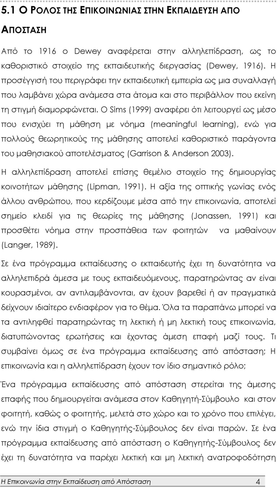 Ο Sims (1999) αναφέρει ότι λειτουργεί ως μέσο που ενισχύει τη μάθηση με νόημα (meaningful learning), ενώ για πολλούς θεωρητικούς της μάθησης αποτελεί καθοριστικό παράγοντα του μαθησιακού