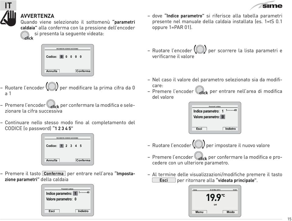 RICHIESTA CODICE ACCESSO Codice: 0 0 0 0 0 Ruotare l encoder per scorrere la lista parametri e verificarne il valore Annulla Conferma Ruotare l encoder per modificare la prima cifra da 0 a 1 Premere