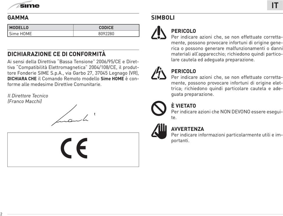 Il Direttore Tecnico (Franco Macchi) SIMBOLI a PERICOLO Per indicare azioni che, se non effettuate correttamente, possono provocare infortuni di origine generica o possono generare malfunzionamenti o