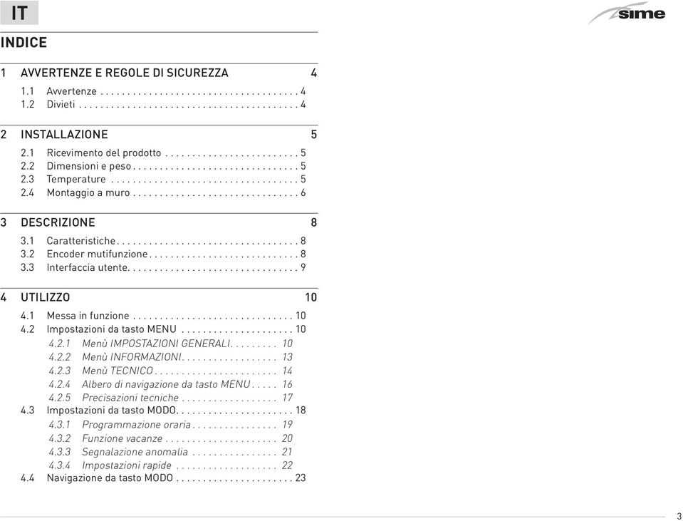 ... 10 4.2.2 Menù INFORMAZIONI.... 13 4.2.3 Menù TECNICO... 14 4.2.4 Albero di navigazione da tasto MENU... 16 4.2.5 Precisazioni tecniche... 17 4.3 Impostazioni da tasto MODO...18 4.3.1 Programmazione oraria.