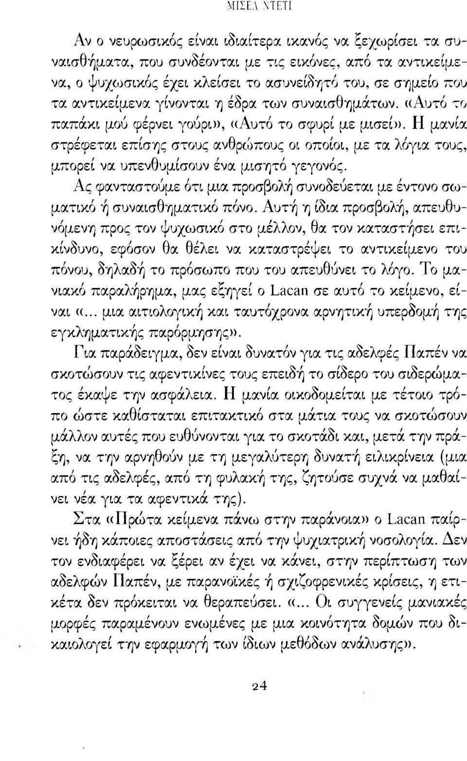 Η μανία στρέφεται επίσης στους ανθρώπους οι οποίοι, με τα λόγια τους, μπορεί να υπενθυμίσουν ένα μισητό γεγονός. Ας φανταστούμε ότι μια προσβολή συνοδεύεται με έντονο σο> ματικό ή συναισθηματικό πόνο.