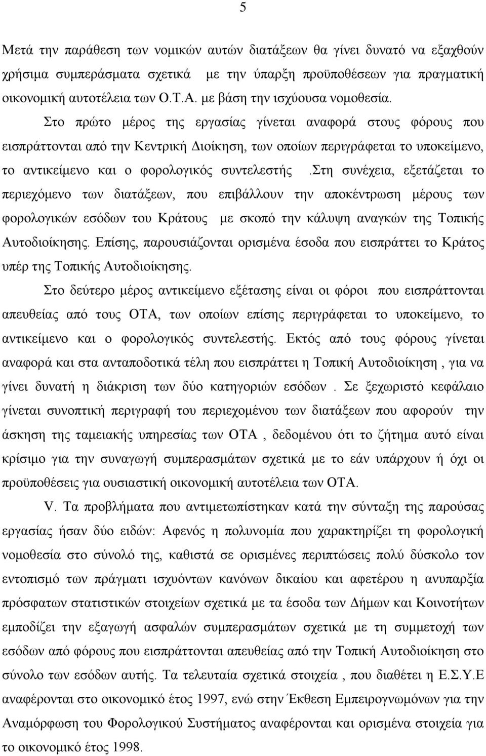 Στο πρώτο μέρος της εργασίας γίνεται αναφορά στους φόρους που εισπράττονται από την Κεντρική Διοίκηση, των οποίων περιγράφεται το υποκείμενο, το αντικείμενο και ο φορολογικός συντελεστής.