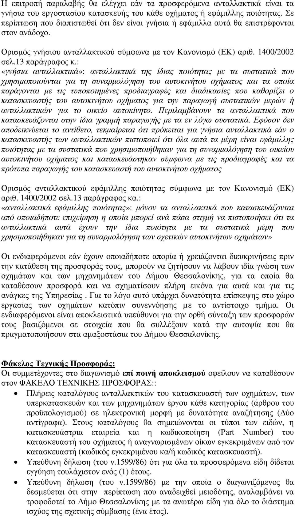 : «γνήσια ανταλλακτικά»: ανταλλακτικά της ίδιας ποιότητας µε τα συστατικά που χρησιµοποιούνται για τη συναρµολόγηση του αυτοκινήτου οχήµατος και τα οποία παράγονται µε τις τυποποιηµένες προδιαγραφές