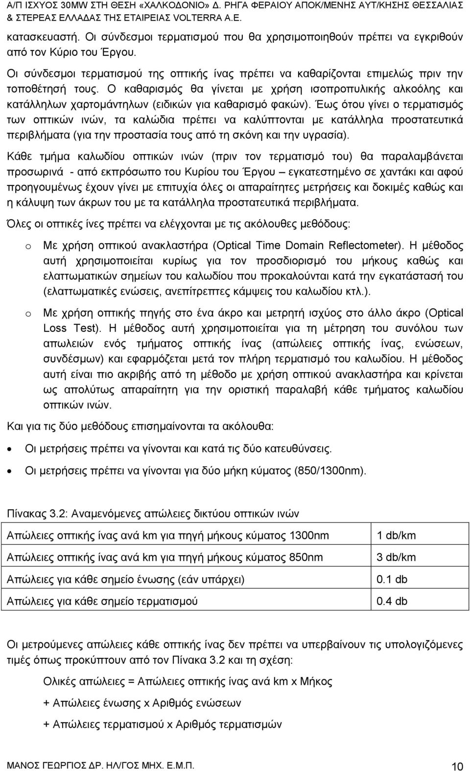 Ο καθαρισμός θα γίνεται με χρήση ισοπροπυλικής αλκοόλης και κατάλληλων χαρτομάντηλων (ειδικών για καθαρισμό φακών).