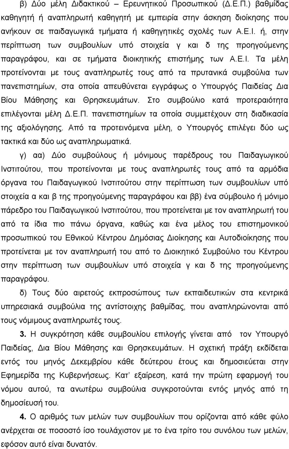 Τα μέλη προτείνονται με τους αναπληρωτές τους από τα πρυτανικά συμβούλια των πανεπιστημίων, στα οποία απευθύνεται εγγράφως ο Υπουργός Παιδείας Δια Βίου Μάθησης και Θρησκευμάτων.