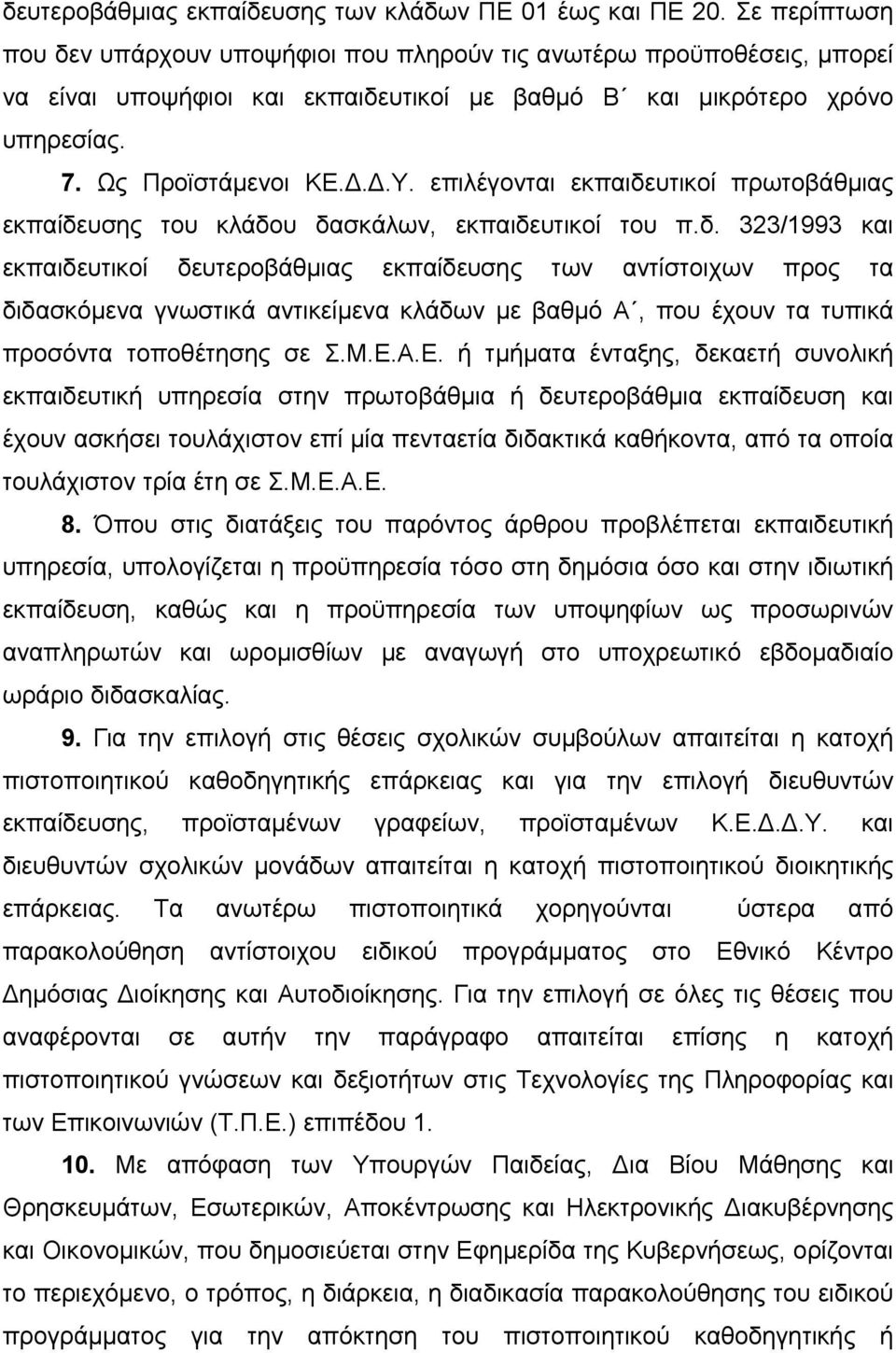 επιλέγονται εκπαιδευτικοί πρωτοβάθμιας εκπαίδευσης του κλάδου δασκάλων, εκπαιδευτικοί του π.δ. 323/1993 και εκπαιδευτικοί δευτεροβάθμιας εκπαίδευσης των αντίστοιχων προς τα διδασκόμενα γνωστικά αντικείμενα κλάδων με βαθμό Α, που έχουν τα τυπικά προσόντα τοποθέτησης σε Σ.