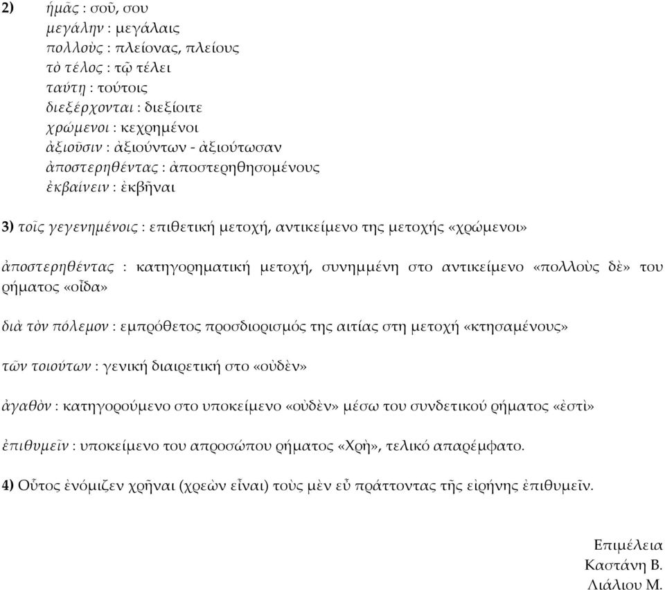 ρήματος «οἶδα» διὰ τὸν πόλεμον : εμπρόθετος προσδιορισμός της αιτίας στη μετοχή «κτησαμένους» τῶν τοιούτων : γενική διαιρετική στο «οὐδὲν» ἀγαθὸν : κατηγορούμενο στο υποκείμενο «οὐδὲν» μέσω του