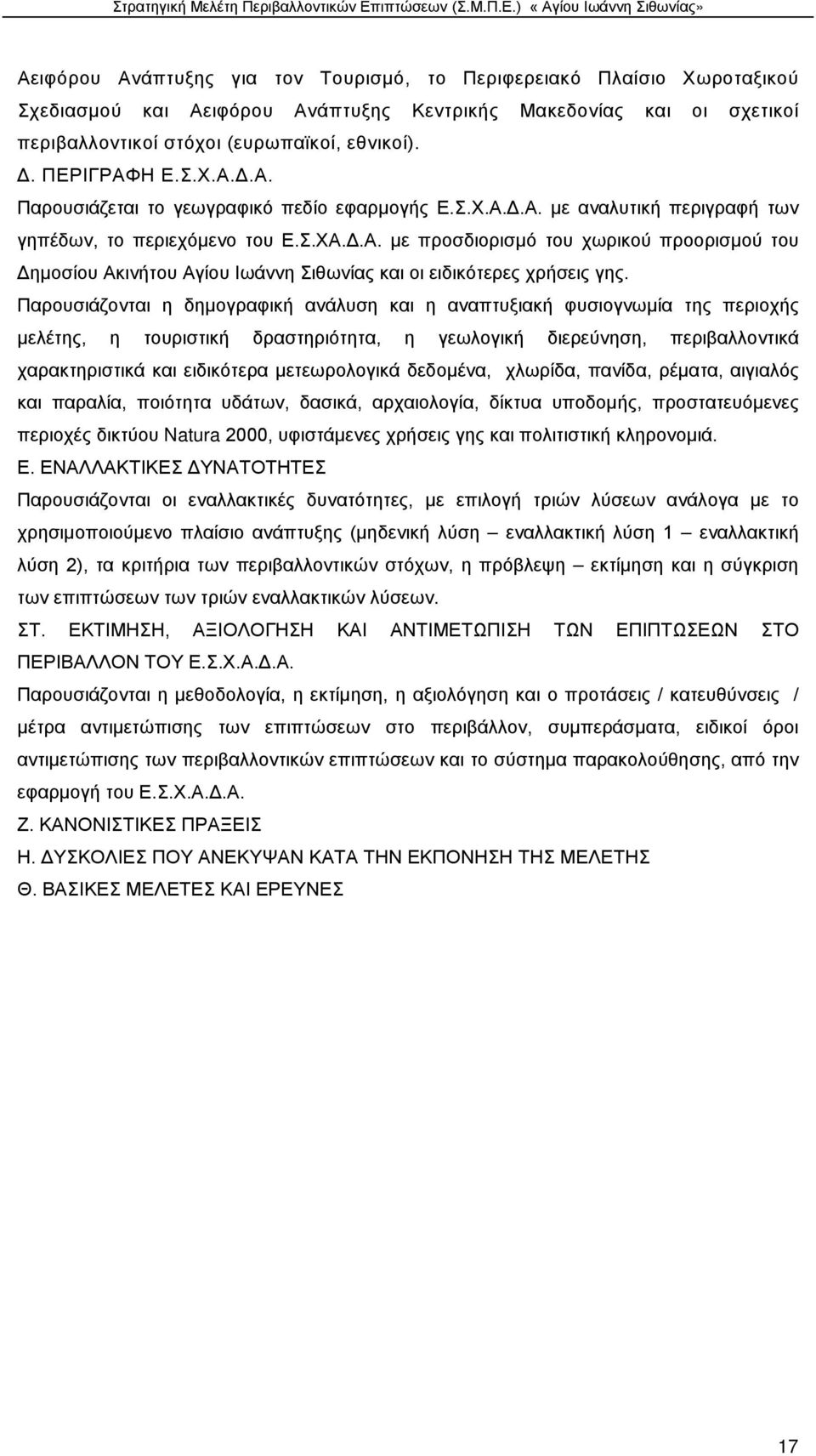 Παρουσιάζονται η δημογραφική ανάλυση και η αναπτυξιακή φυσιογνωμία της περιοχής μελέτης, η τουριστική δραστηριότητα, η γεωλογική διερεύνηση, περιβαλλοντικά χαρακτηριστικά και ειδικότερα μετεωρολογικά