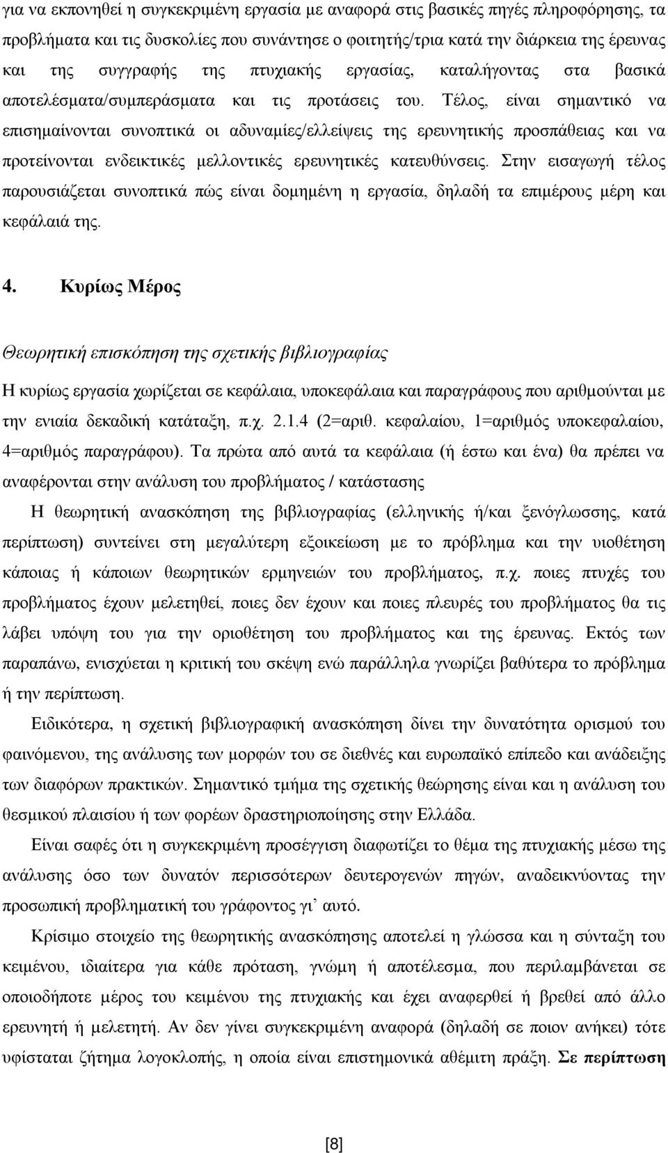 Τέλος, είναι σημαντικό να επισημαίνονται συνοπτικά οι αδυναμίες/ελλείψεις της ερευνητικής προσπάθειας και να προτείνονται ενδεικτικές μελλοντικές ερευνητικές κατευθύνσεις.