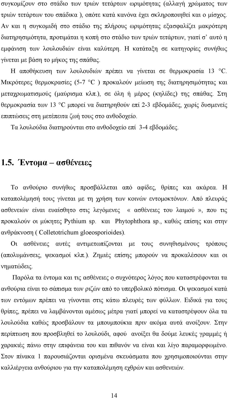 Η κατάταξη σε κατηγορίες συνήθως γίνεται με βάση το μήκος της σπάθας. Η αποθήκευση των λουλουδιών πρέπει να γίνεται σε θερμοκρασία 13 C.