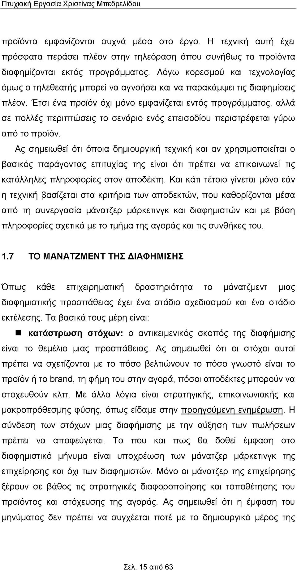 Έτσι ένα προϊόν όχι μόνο εμφανίζεται εντός προγράμματος, αλλά σε πολλές περιπτώσεις το σενάριο ενός επεισοδίου περιστρέφεται γύρω από το προϊόν.