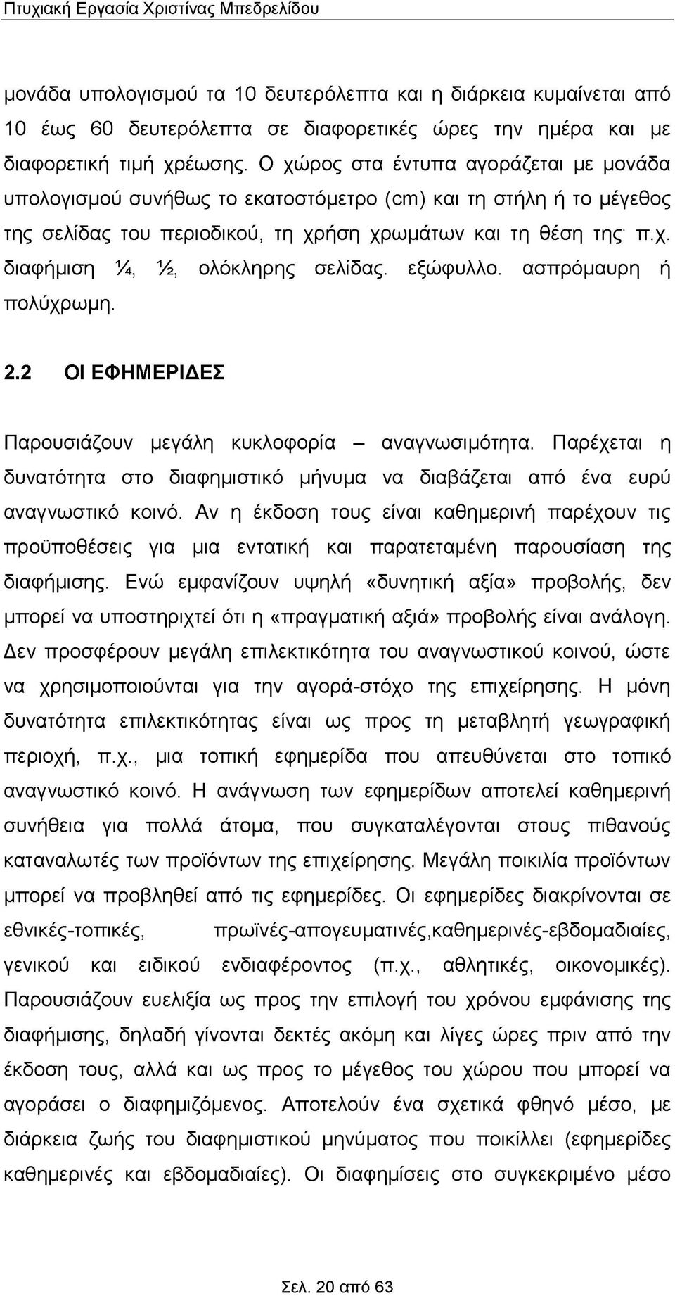 εξώφυλλο. ασπρόμαυρη ή πολύχρωμη. 2.2 ΟΙ ΕΦΗΜΕΡΙΔΕΣ Παρουσιάζουν μεγάλη κυκλοφορία - αναγνωσιμότητα. Παρέχεται η δυνατότητα στο διαφημιστικό μήνυμα να διαβάζεται από ένα ευρύ αναγνωστικό κοινό.