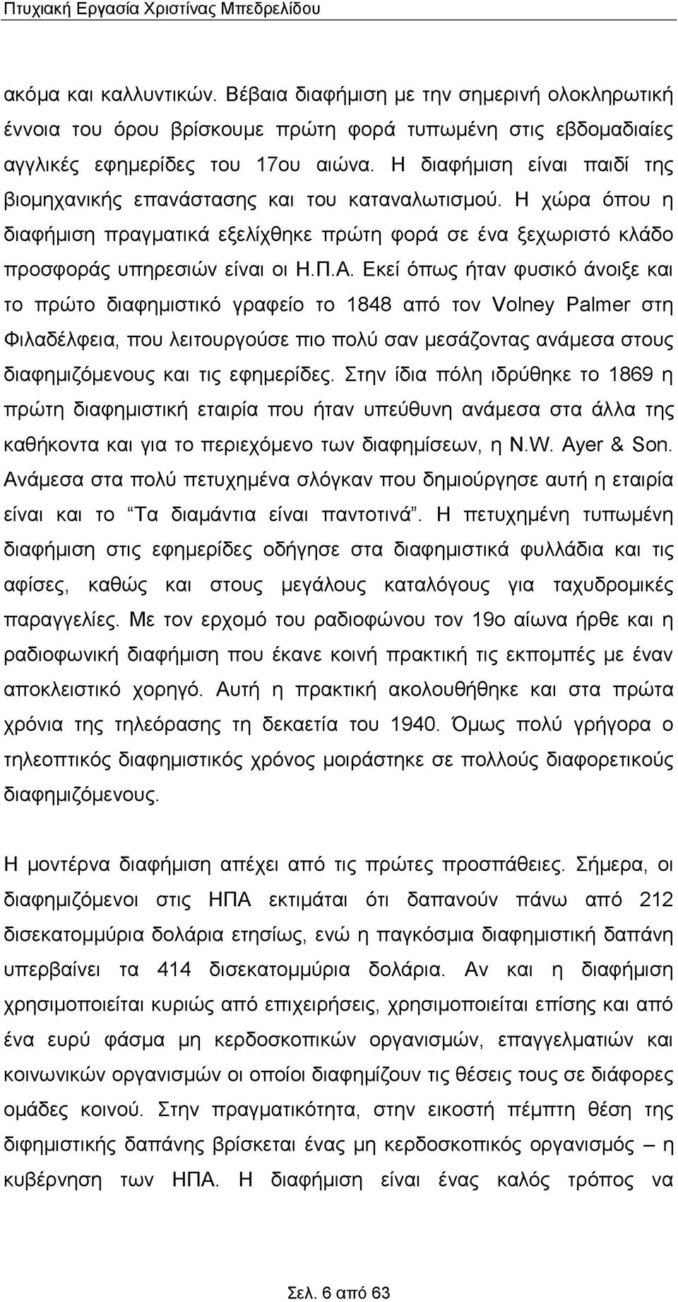 Εκεί όπως ήταν φυσικό άνοιξε και το πρώτο διαφημιστικό γραφείο το 1848 από τον Volney Palmer στη Φιλαδέλφεια, που λειτουργούσε πιο πολύ σαν μεσάζοντας ανάμεσα στους διαφημιζόμενους και τις εφημερίδες.