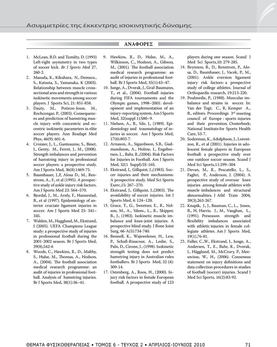 Dauty, M., Potiron-Josse, M., Rochcongar, P., (2003). Consequences and prediction of hamstring muscle injury with concentric and eccentric isokinetic parameters in elite soccer players.