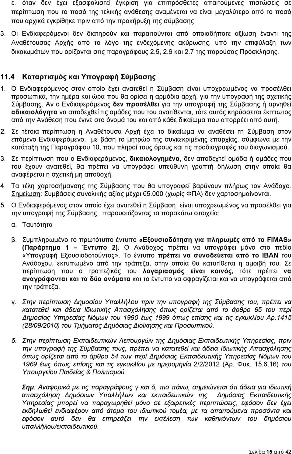 Οι Ενδιαφερόμενοι δεν διατηρούν και παραιτούνται από οποιαδήποτε αξίωση έναντι της Αναθέτουσας Αρχής από το λόγο της ενδεχόμενης ακύρωσης, υπό την επιφύλαξη των δικαιωμάτων που ορίζονται στις