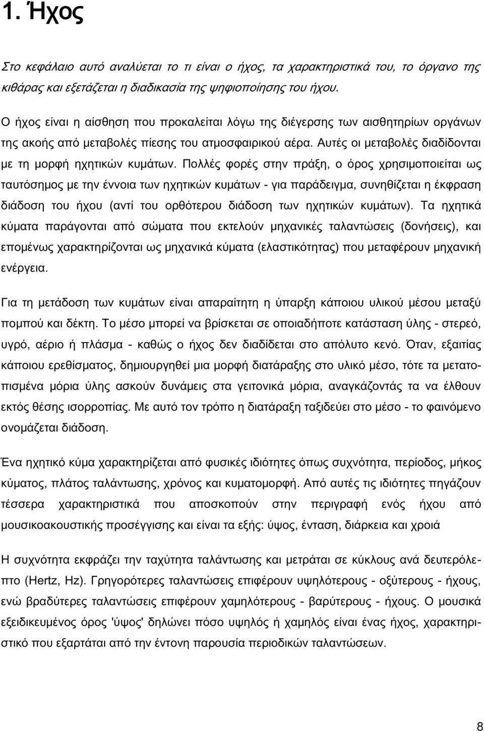 Πολλές φορές στην πράξη, ο όρος χρησιμοποιείται ως ταυτόσημος με την έννοια των ηχητικών κυμάτων - για παράδειγμα, συνηθίζεται η έκφραση διάδοση του ήχου (αντί του ορθότερου διάδοση των ηχητικών