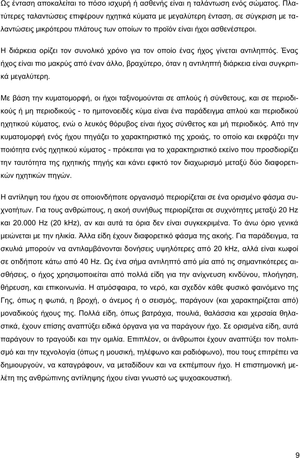 Η διάρκεια ορίζει τον συνολικό χρόνο για τον οποίο ένας ήχος γίνεται αντιληπτός. Ένας ήχος είναι πιο μακρύς από έναν άλλο, βραχύτερο, όταν η αντιληπτή διάρκεια είναι συγκριτικά μεγαλύτερη.