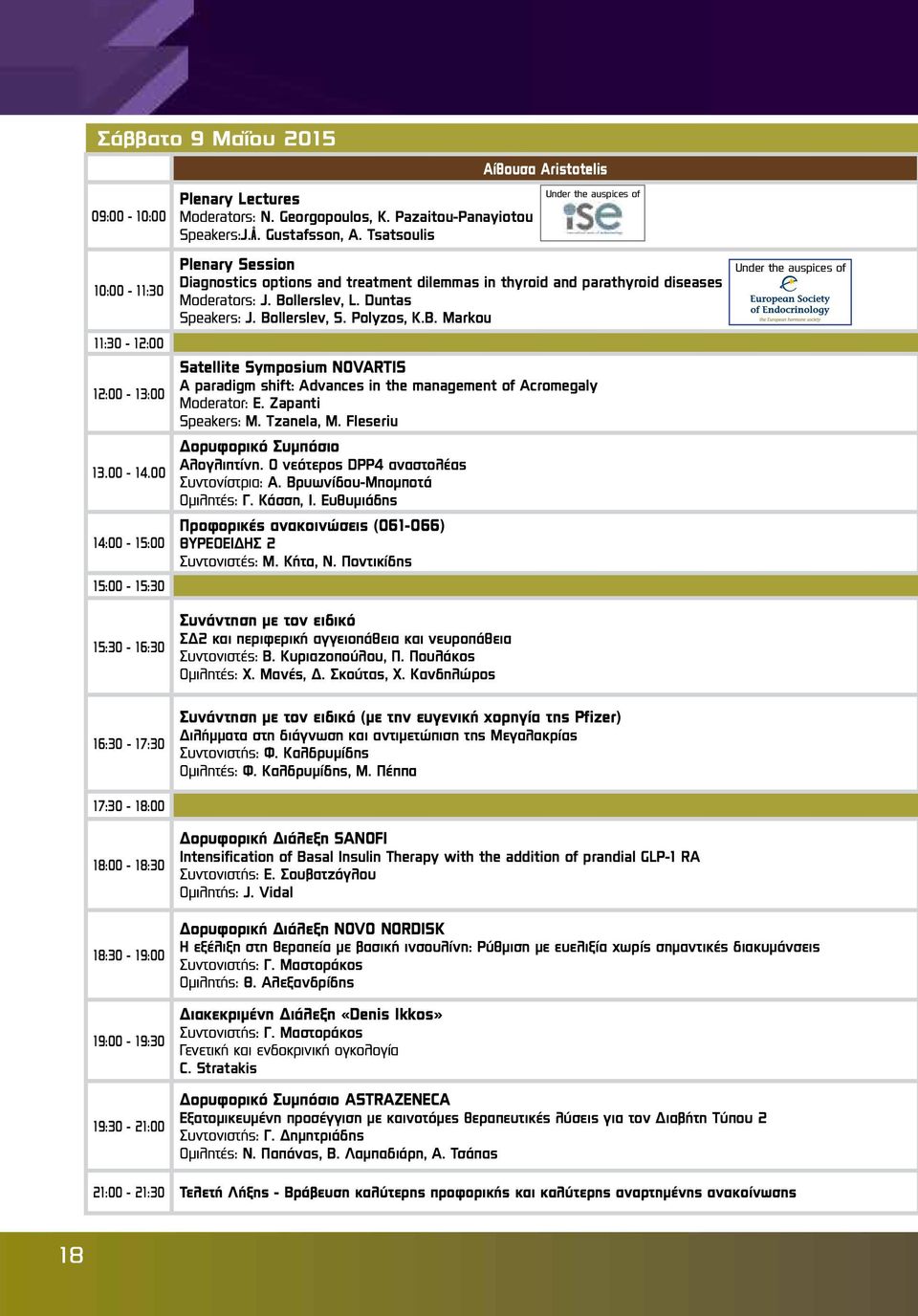 Bollerslev, L. Duntas Speakers: J. Bollerslev, S. Polyzos, K.B. Markou :0 - :00 Satellite Symposium NOVARTIS A paradigm shift: Advances in the management of Acromegaly :00 - :00 Μοderator: Ε.