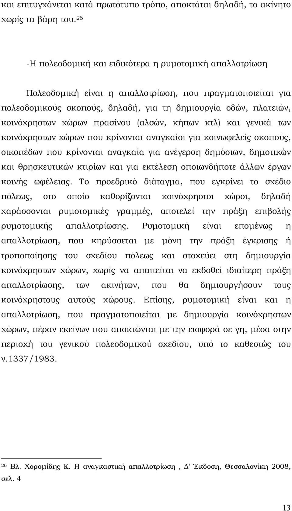 χώρων πρασίνου (αλσών, κήπων κτλ) και γενικά των κοινόχρηστων χώρων που κρίνονται αναγκαίοι για κοινωφελείς σκοπούς, οικοπέδων που κρίνονται αναγκαία για ανέγερση δημόσιων, δημοτικών και θρησκευτικών