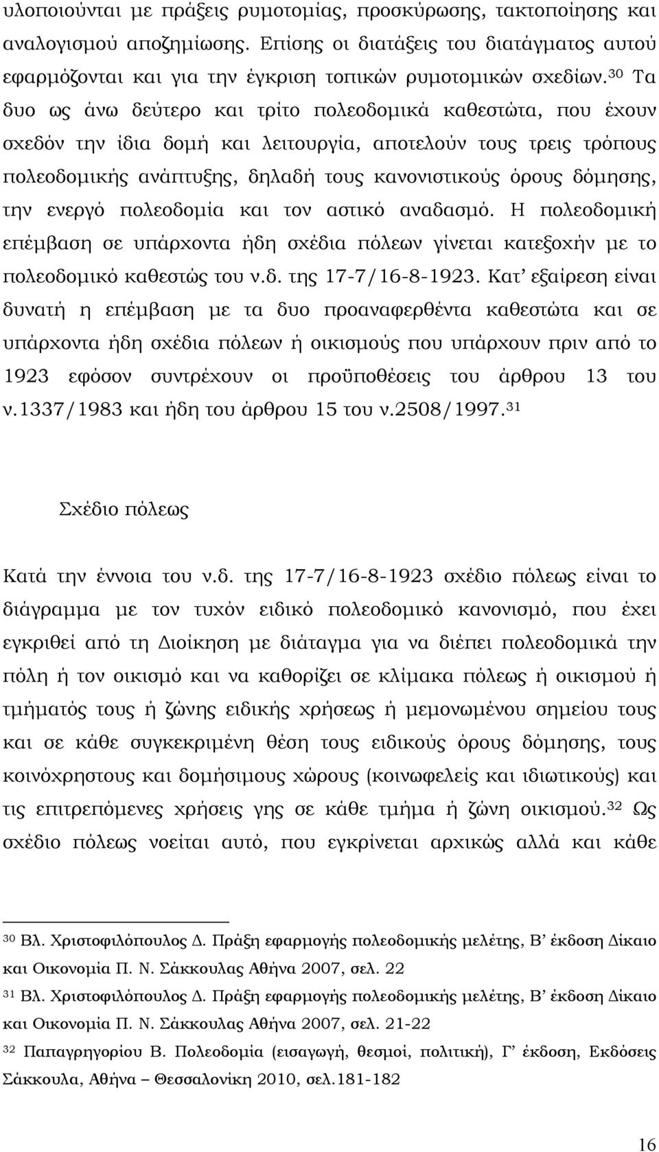 την ενεργό πολεοδομία και τον αστικό αναδασμό. Η πολεοδομική επέμβαση σε υπάρχοντα ήδη σχέδια πόλεων γίνεται κατεξοχήν με το πολεοδομικό καθεστώς του ν.δ. της 17-7/16-8-1923.