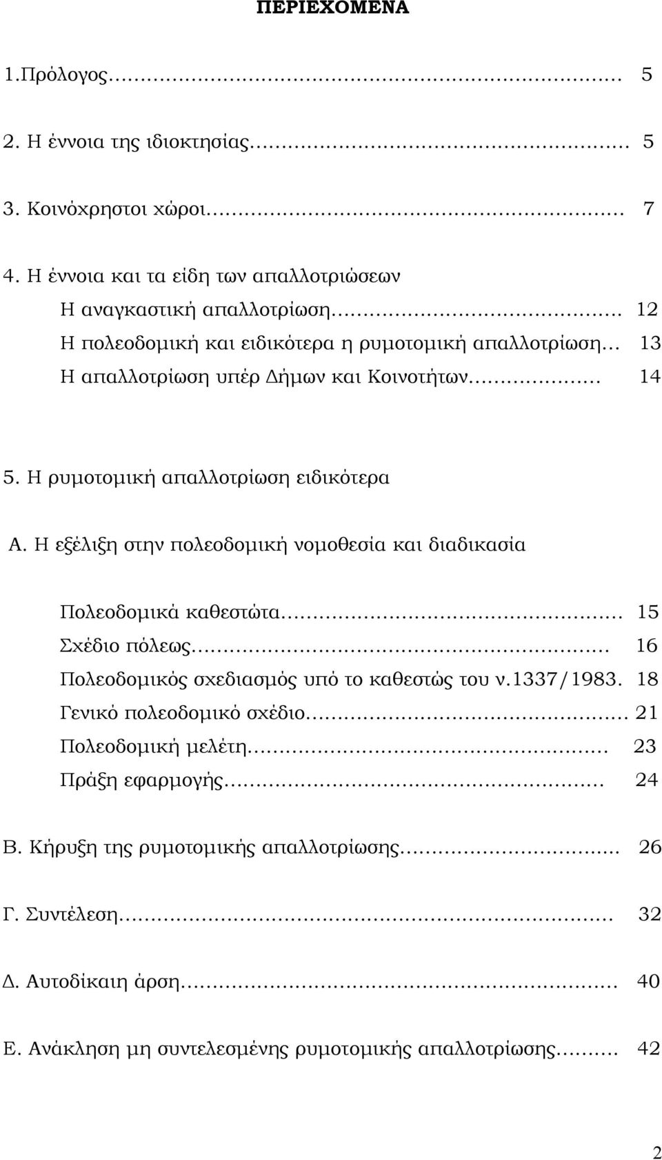 Η εξέλιξη στην πολεοδομική νομοθεσία και διαδικασία Πολεοδομικά καθεστώτα 15 Σχέδιο πόλεως 16 Πολεοδομικός σχεδιασμός υπό το καθεστώς του ν.1337/1983.