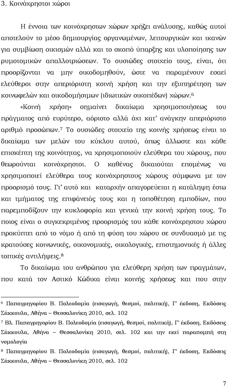 Το ουσιώδες στοιχείο τους, είναι, ότι προορίζονται να μην οικοδομηθούν, ώστε να παραμένουν εσαεί ελεύθεροι στην απεριόριστη κοινή χρήση και την εξυπηρέτηση των κοινωφελών και οικοδομήσιμων (ιδιωτικών