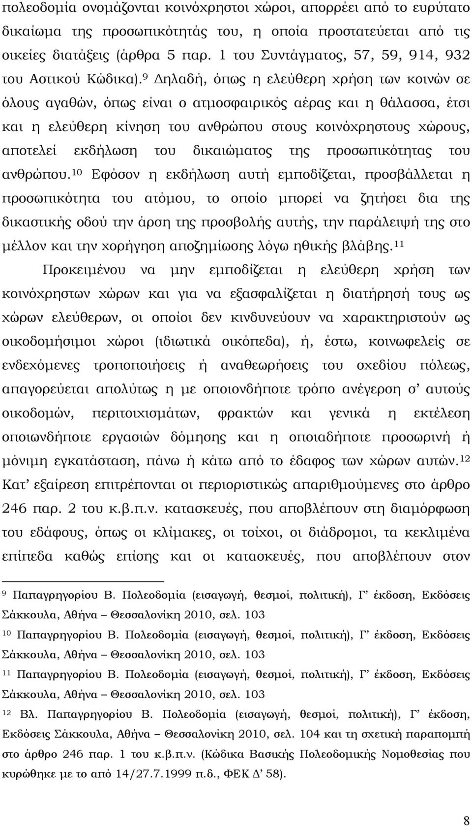 9 Δηλαδή, όπως η ελεύθερη χρήση των κοινών σε όλους αγαθών, όπως είναι ο ατμοσφαιρικός αέρας και η θάλασσα, έτσι και η ελεύθερη κίνηση του ανθρώπου στους κοινόχρηστους χώρους, αποτελεί εκδήλωση του