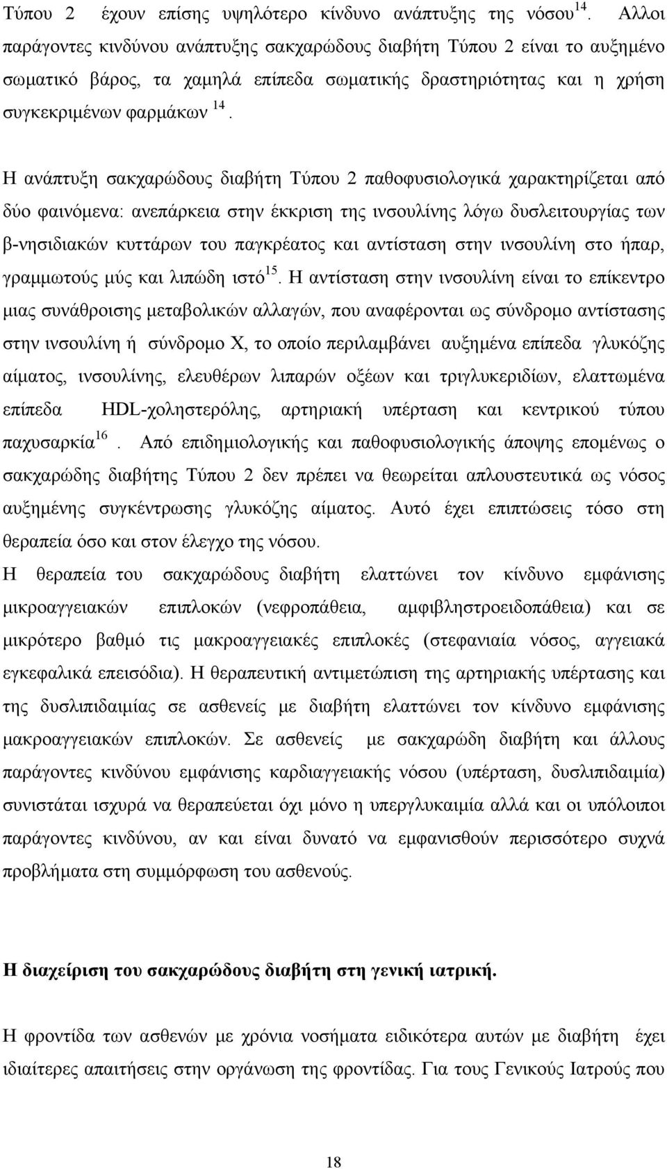 Η ανάπτυξη σακχαρώδους διαβήτη Τύπου 2 παθοφυσιολογικά χαρακτηρίζεται από δύο φαινόµενα: ανεπάρκεια στην έκκριση της ινσουλίνης λόγω δυσλειτουργίας των β-νησιδιακών κυττάρων του παγκρέατος και