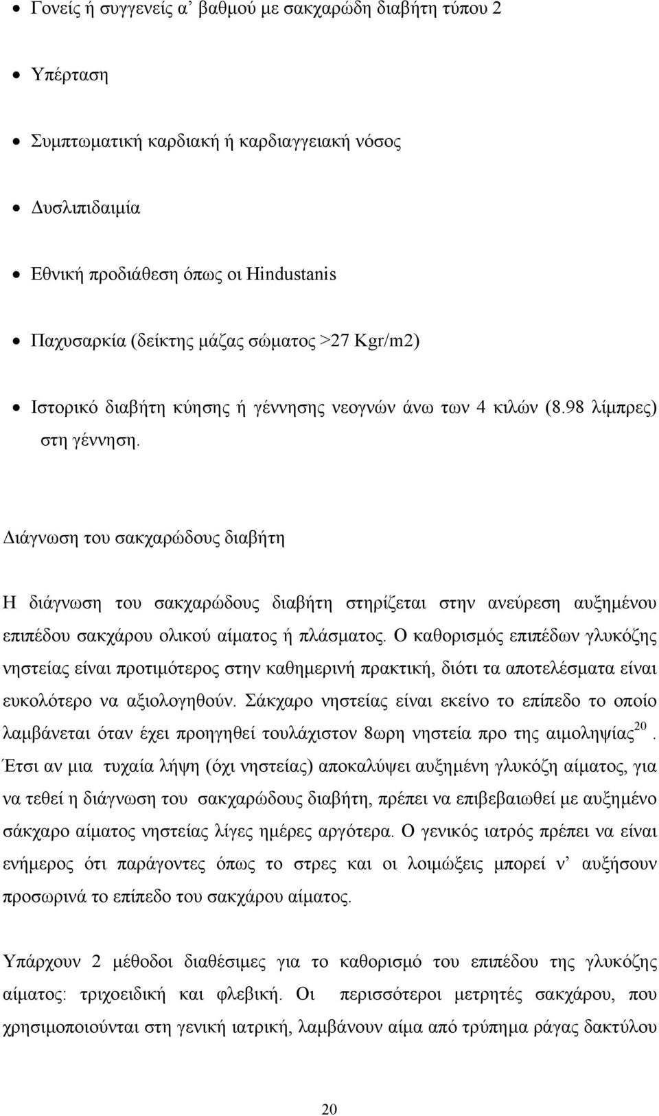 ιάγνωση του σακχαρώδους διαβήτη Η διάγνωση του σακχαρώδους διαβήτη στηρίζεται στην ανεύρεση αυξηµένου επιπέδου σακχάρου ολικού αίµατος ή πλάσµατος.