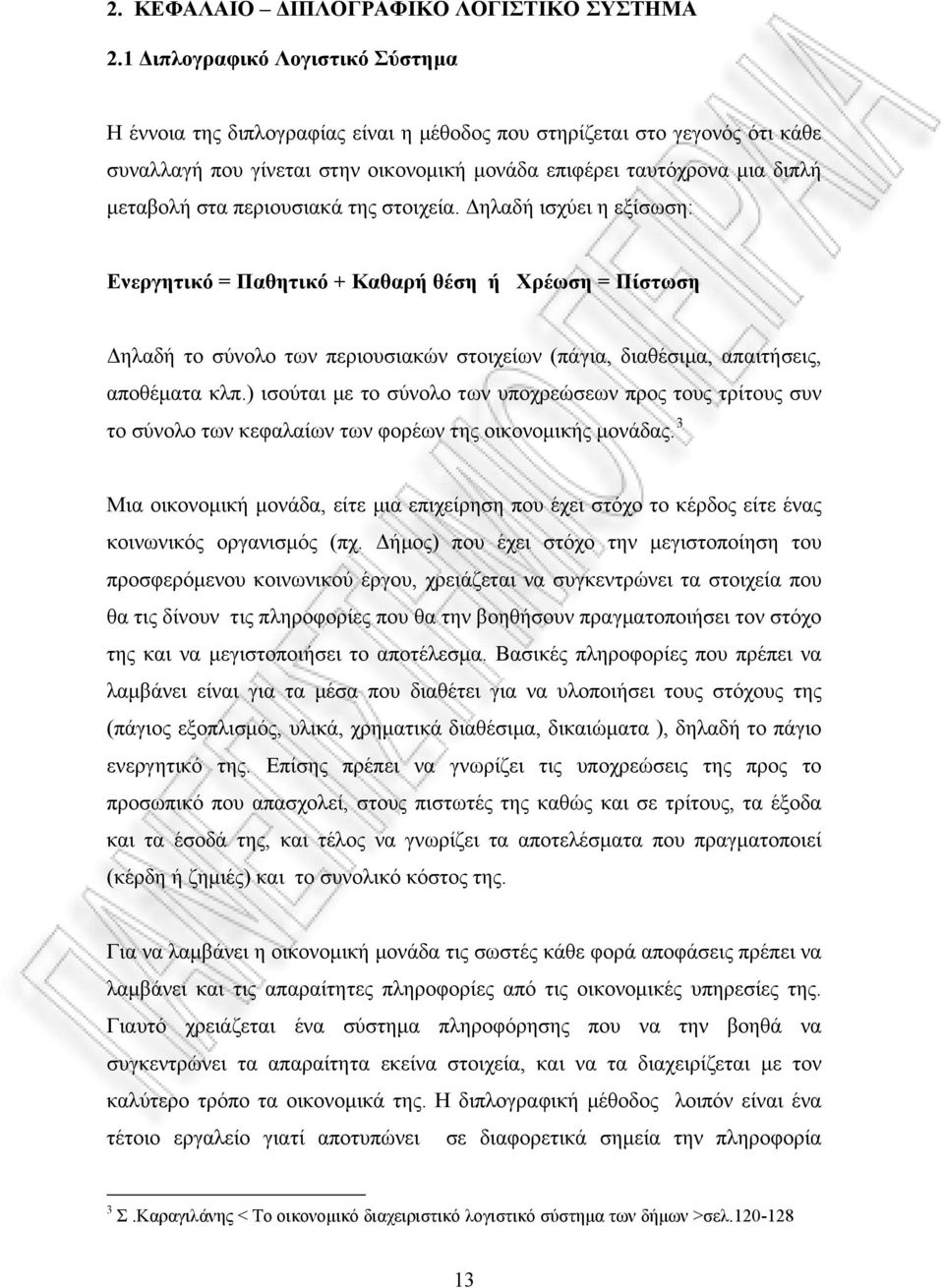 περιουσιακά της στοιχεία. Δηλαδή ισχύει η εξίσωση: Ενεργητικό = Παθητικό + Καθαρή θέση ή Χρέωση = Πίστωση Δηλαδή το σύνολο των περιουσιακών στοιχείων (πάγια, διαθέσιμα, απαιτήσεις, αποθέματα κλπ.