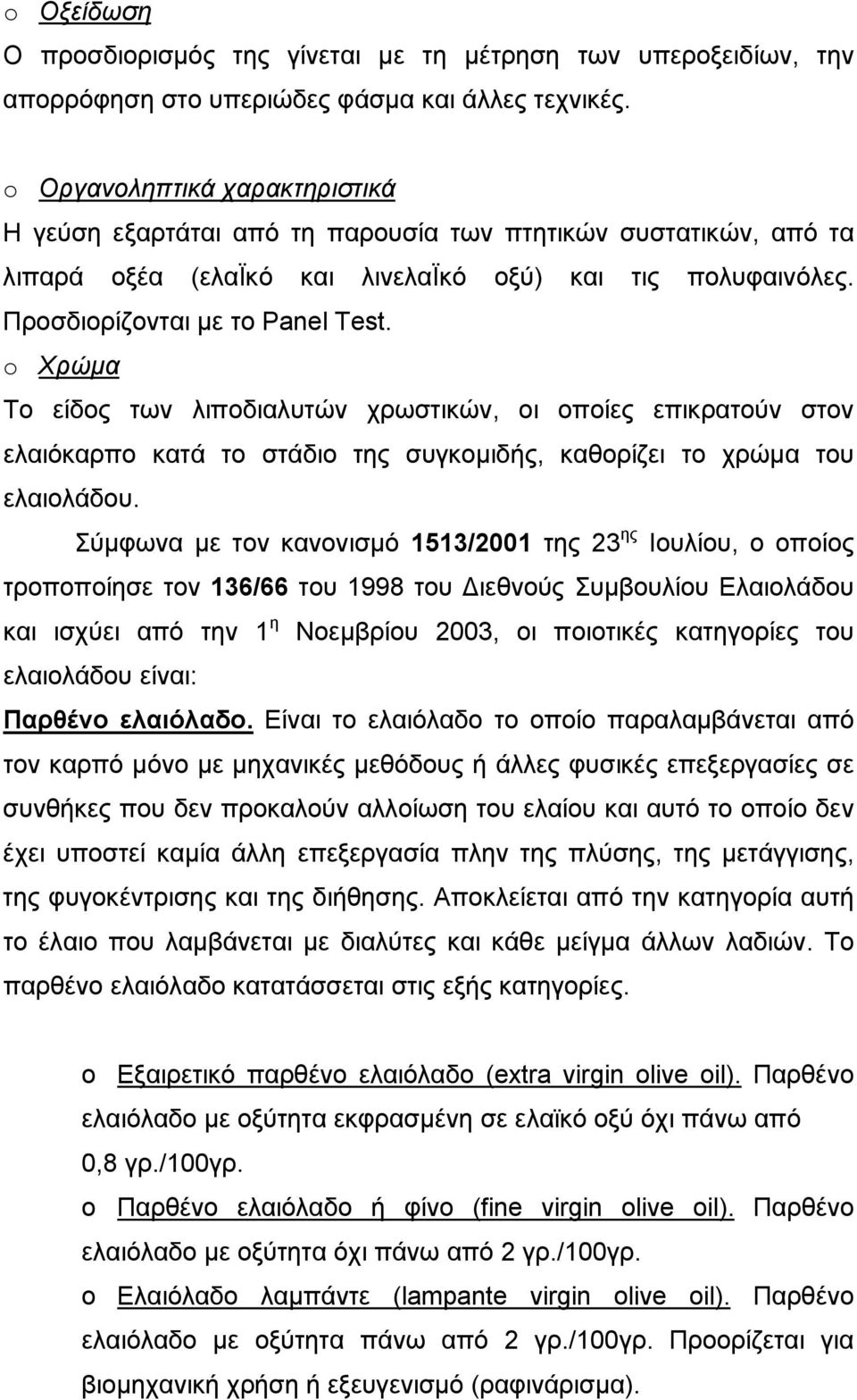 o Χρώμα Το είδος των λιποδιαλυτών χρωστικών, οι οποίες επικρατούν στον ελαιόκαρπο κατά το στάδιο της συγκομιδής, καθορίζει το χρώμα του ελαιολάδου.