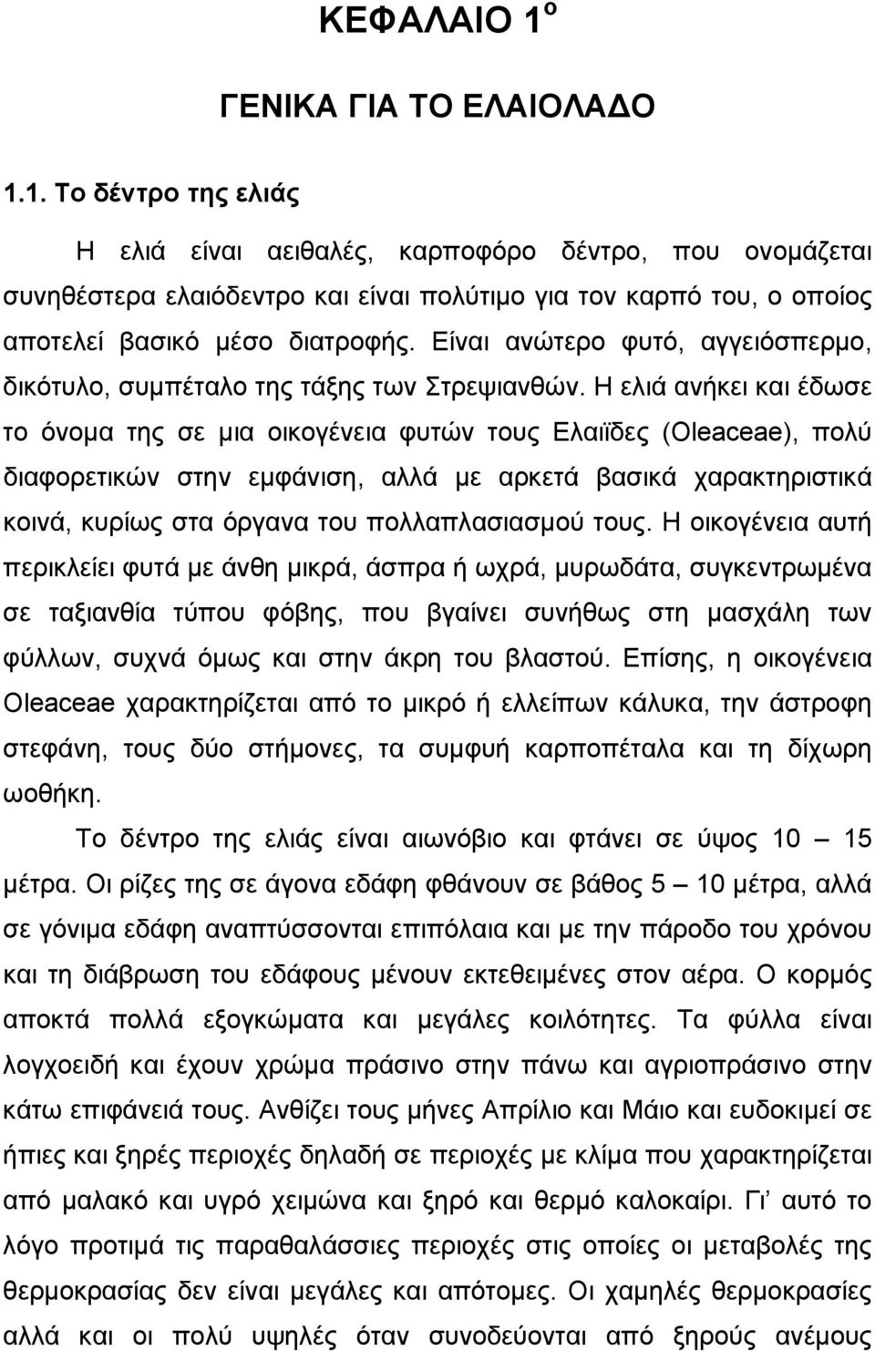 Η ελιά ανήκει και έδωσε το όνομα της σε μια οικογένεια φυτών τους Ελαιϊδες (Oleaceae), πολύ διαφορετικών στην εμφάνιση, αλλά με αρκετά βασικά χαρακτηριστικά κοινά, κυρίως στα όργανα του