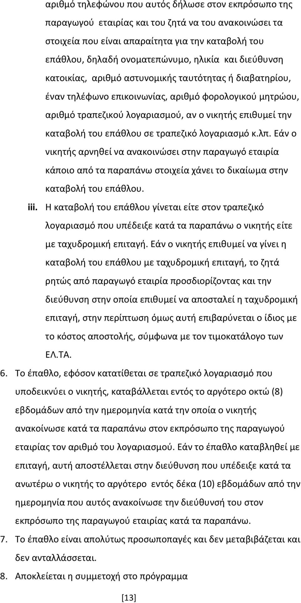 σε τραπεζικό λογαριασμό κ.λπ. Εάν ο νικητής αρνηθεί να ανακοινώσει στην παραγωγό εταιρία κάποιο από τα παραπάνω στοιχεία χάνει το δικαίωμα στην καταβολή του επάθλου. iii.