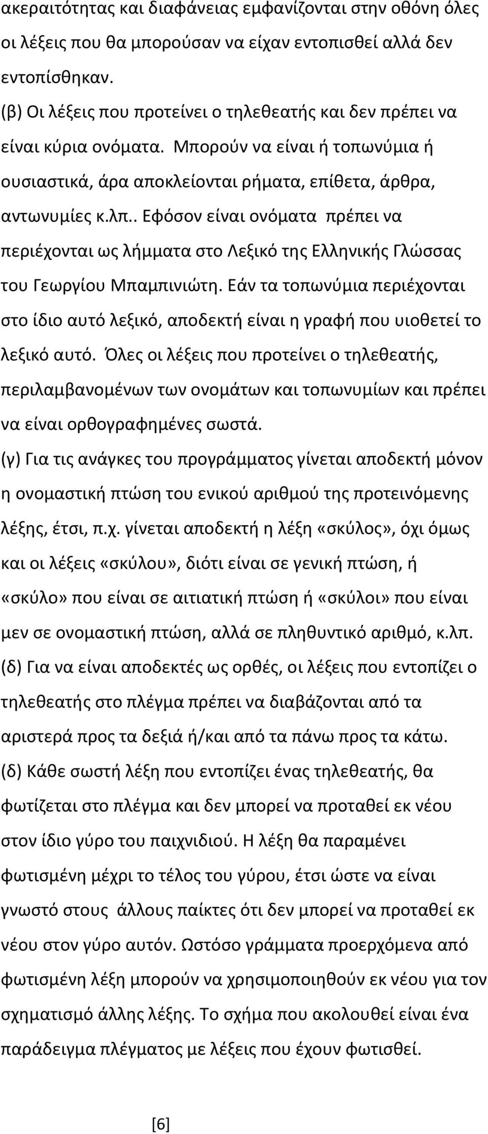 . Εφόσον είναι ονόματα πρέπει να περιέχονται ως λήμματα στο Λεξικό της Ελληνικής Γλώσσας του Γεωργίου Μπαμπινιώτη.