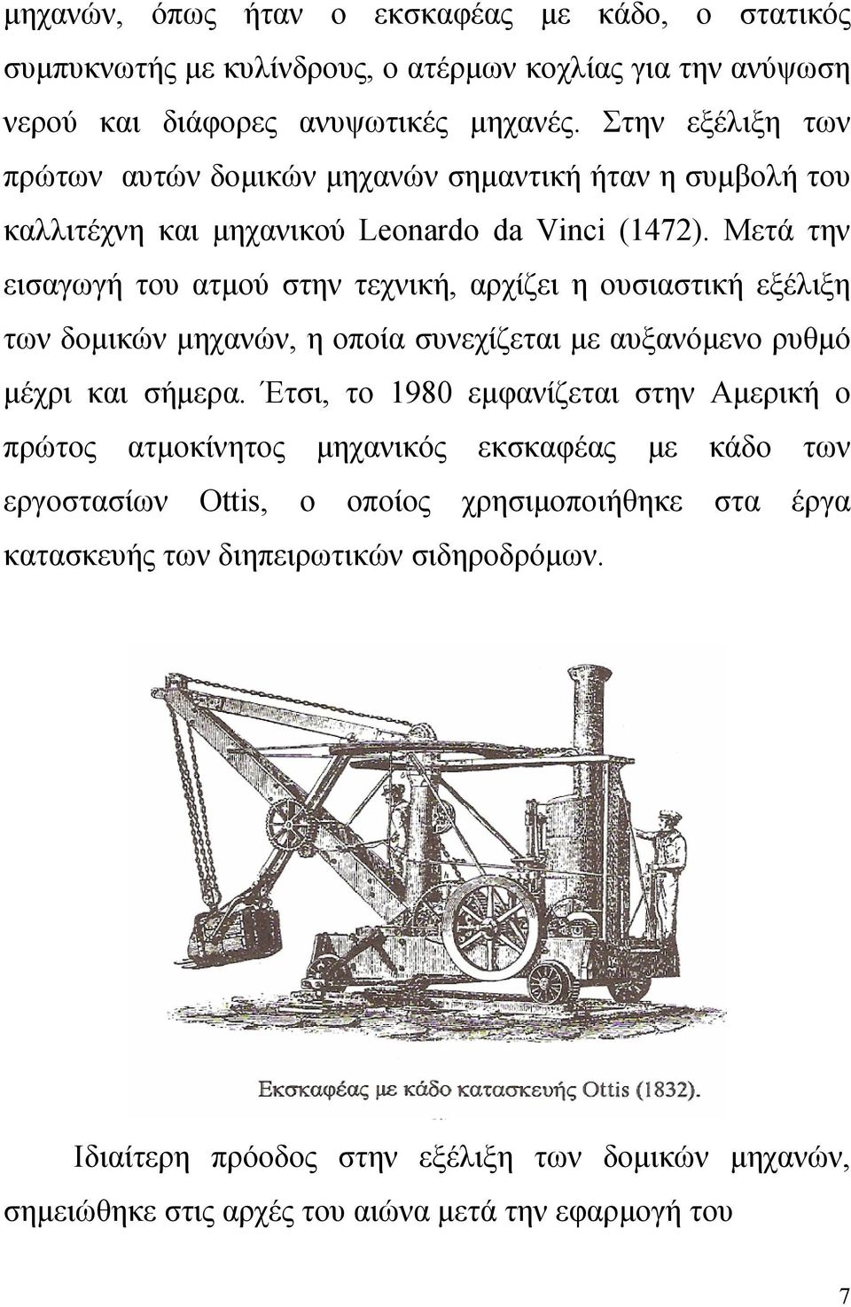 Μετά την εισαγωγή του ατμού στην τεχνική, αρχίζει η ουσιαστική εξέλιξη των δομικών μηχανών, η οποία συνεχίζεται με αυξανόμενο ρυθμό μέχρι και σήμερα.