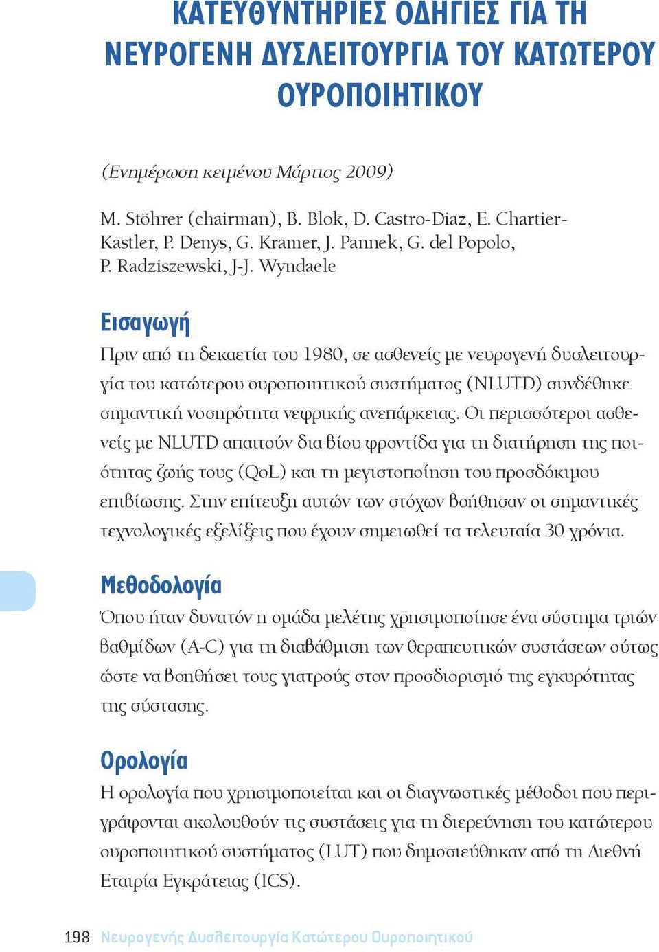 Wyndaele Εισαγωγή Πριν από τη δεκαετία του 1980, σε ασθενείς με νευρογενή δυσλειτουργία του κατώτερου ουροποιητικού συστήματος (NLUTD) συνδέθηκε σημαντική νοσηρότητα νεφρικής ανεπάρκειας.