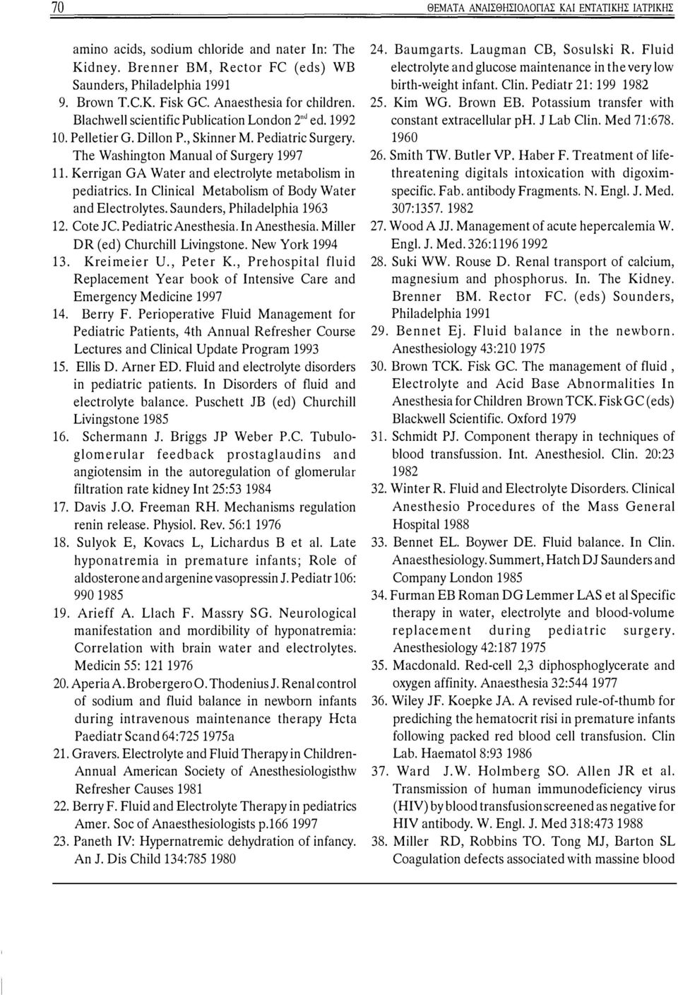 Kerrigan GA Water and electrolyte metabolism in pediatrics. In Clinical Metabolism of Body Water and Electrolytes. Saunders, Philadelphia 1963 12. Cote JC. PediatricAnesthesia. In Anesthesia.