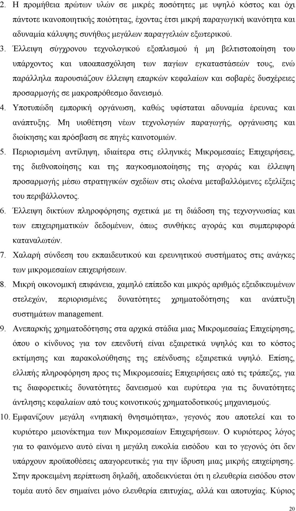 Έλλειψη σύγχρονου τεχνολογικού εξοπλισμού ή μη βελτιστοποίηση του υπάρχοντος και υποαπασχόληση των παγίων εγκαταστάσεών τους, ενώ παράλληλα παρουσιάζουν έλλειψη επαρκών κεφαλαίων και σοβαρές