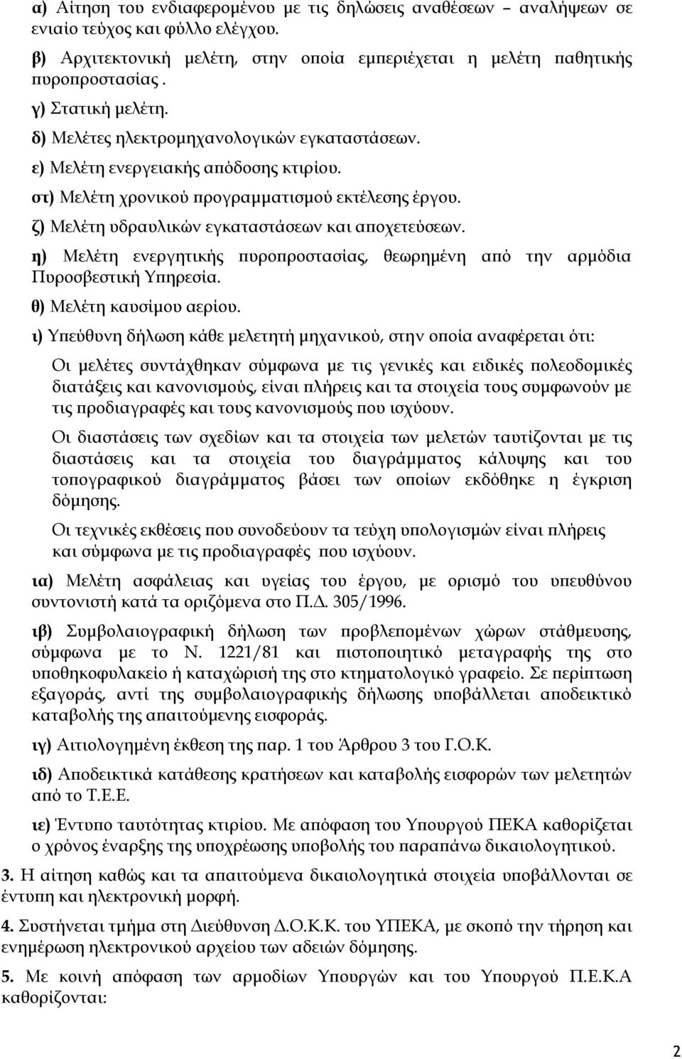 ζ) Μελέτη υδραυλικών εγκαταστάσεων και αποχετεύσεων. η) Μελέτη ενεργητικής πυροπροστασίας, θεωρημένη από την αρμόδια Πυροσβεστική Υπηρεσία. θ) Μελέτη καυσίμου αερίου.