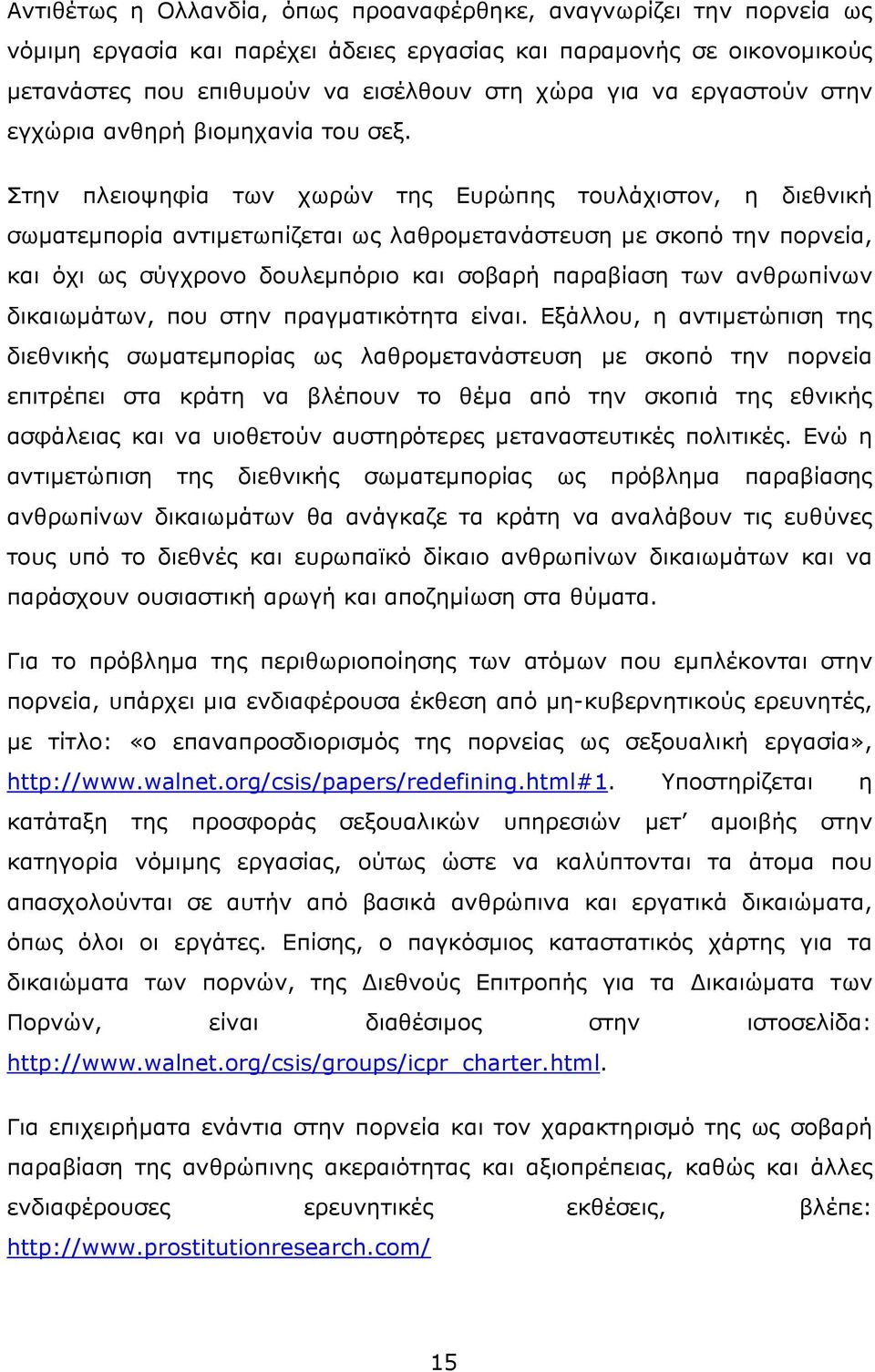 Στην πλειοψηφία των χωρών της Ευρώπης τουλάχιστον, η διεθνική σωματεμπορία αντιμετωπίζεται ως λαθρομετανάστευση με σκοπό την πορνεία, και όχι ως σύγχρονο δουλεμπόριο και σοβαρή παραβίαση των