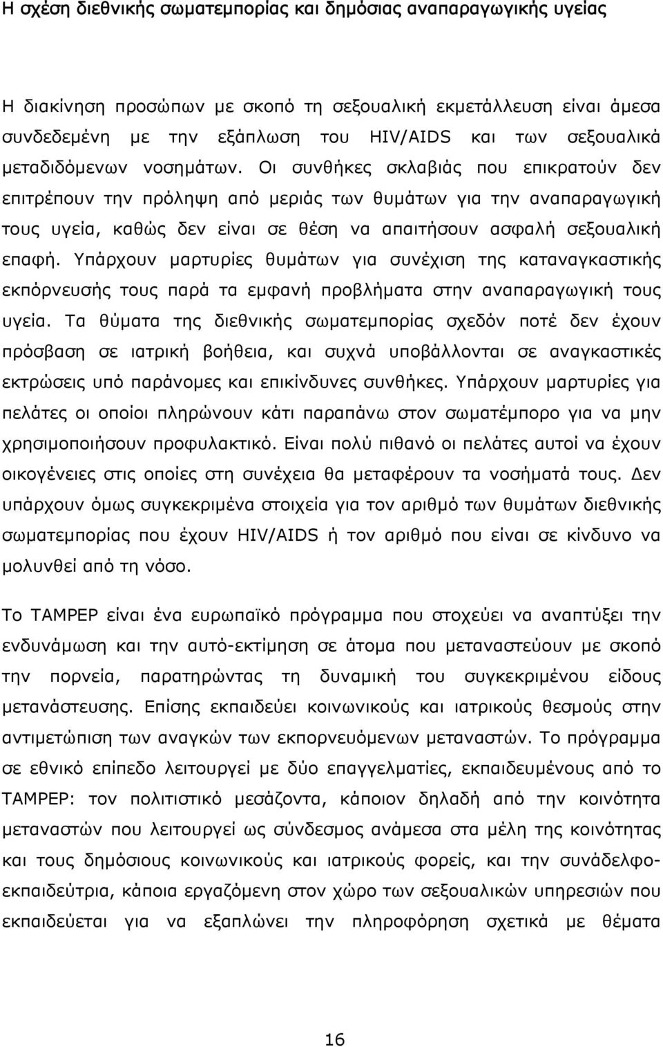 Οι συνθήκες σκλαβιάς που επικρατούν δεν επιτρέπουν την πρόληψη από μεριάς των θυμάτων για την αναπαραγωγική τους υγεία, καθώς δεν είναι σε θέση να απαιτήσουν ασφαλή σεξουαλική επαφή.